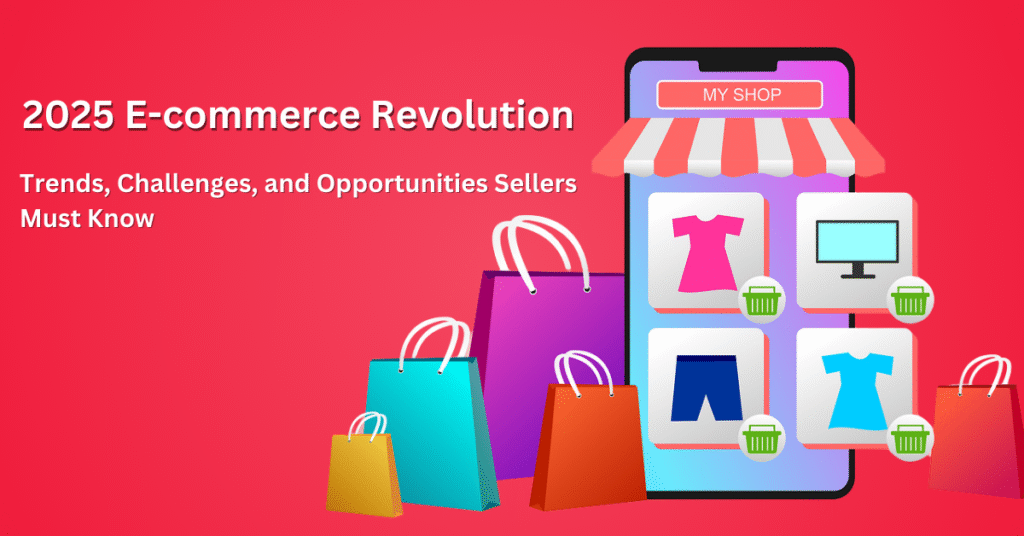 2025 E-commerce Revolution: Trends, Challenges, and Opportunities Sellers Must Know 2025 E-commerce Revolution