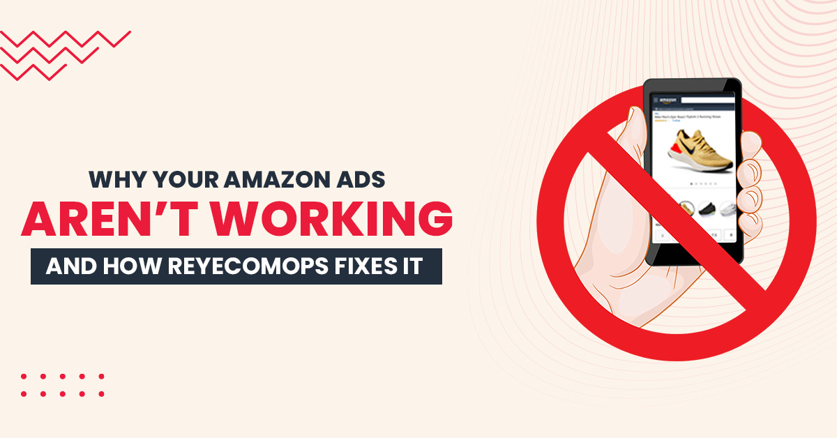 Why Your Amazon Ads Aren’t Working—and How ReyecomOps Fixes It