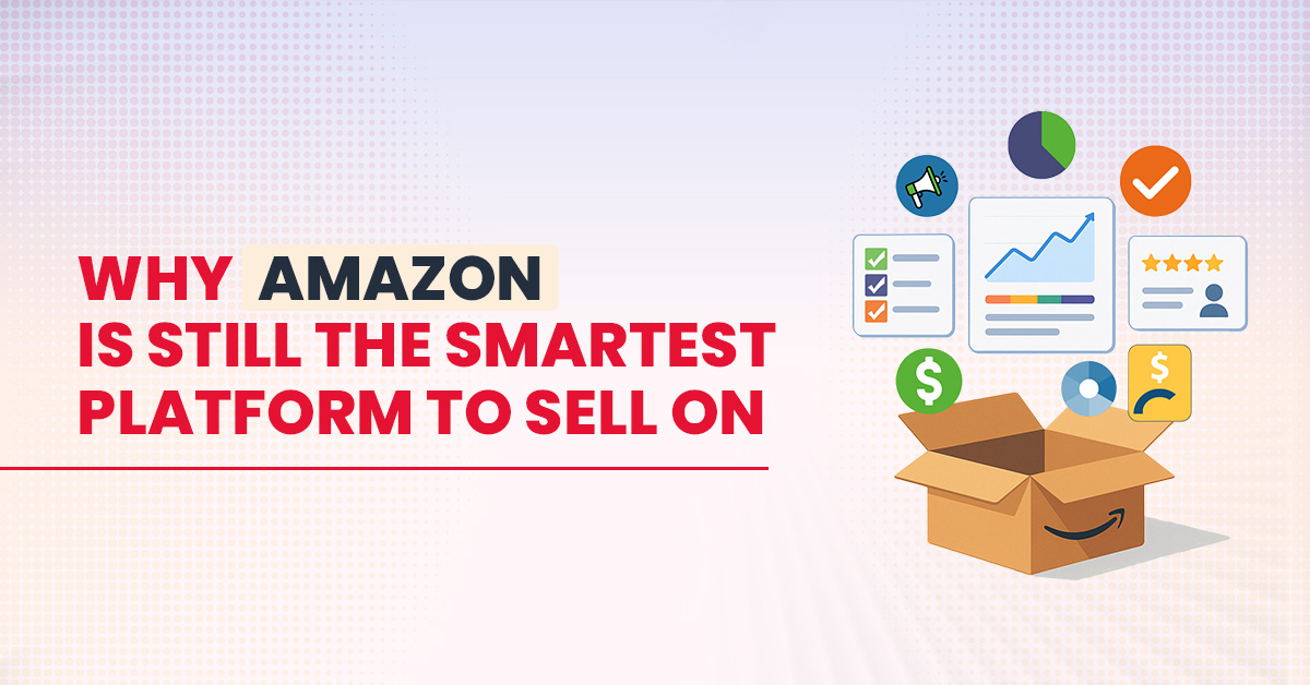 Why Amazon Is Still the Smartest Platform to Sell On