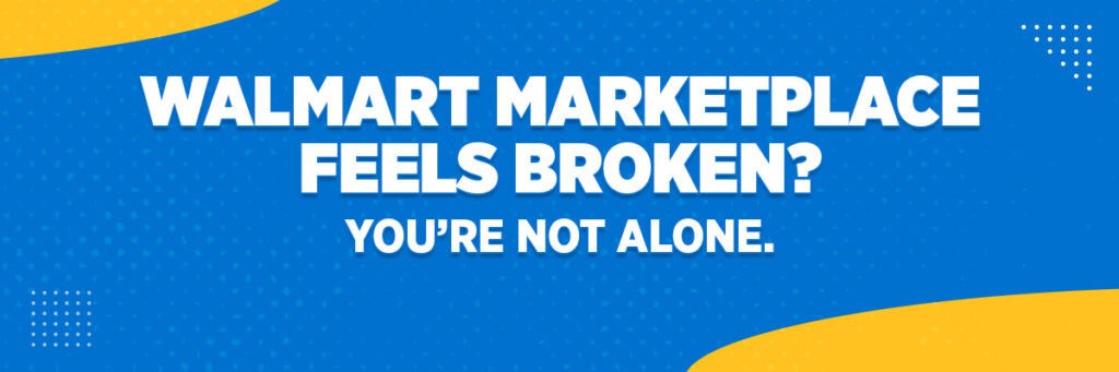 Walmart Marketplace Feels Broken? You’re Not Alone.