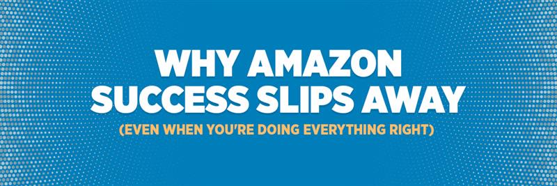 Why Amazon Success Slips Away (Even When You're Doing Everything Right)