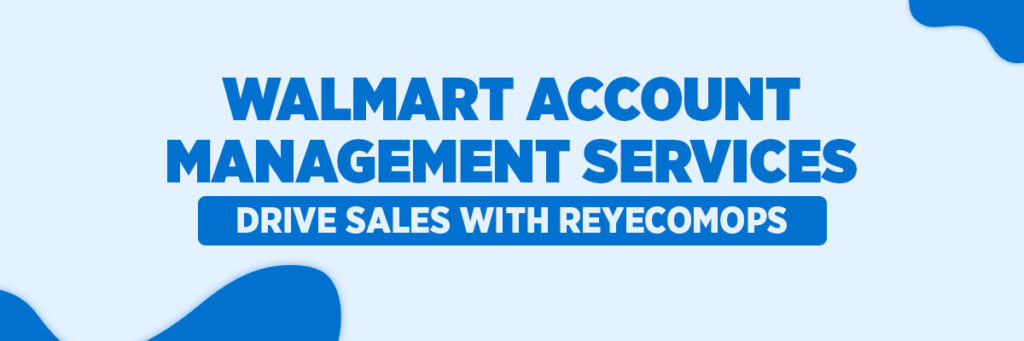 Walmart Account Management Services – Drive Sales with Reyecomops