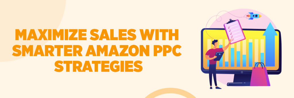 Maximize Sales with Smarter Amazon PPC Strategies