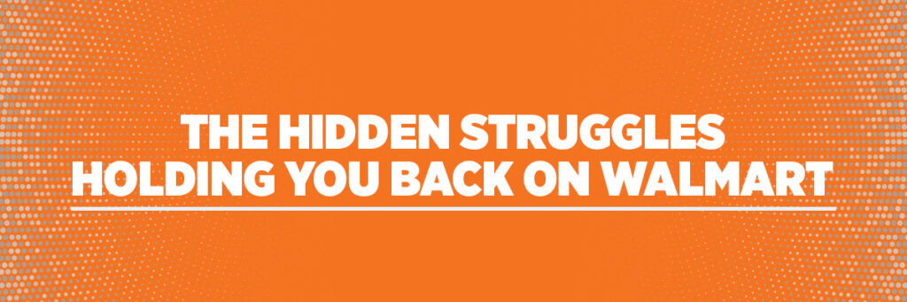 The Hidden Struggles Holding You Back on Walmart