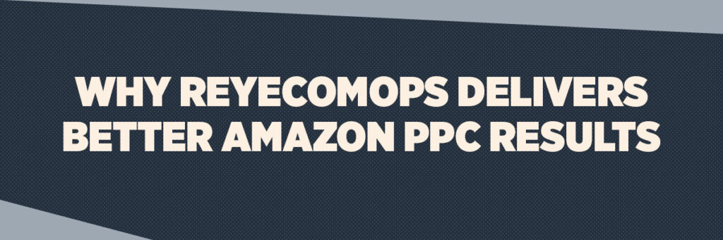 Why ReyEcomOps Delivers Better Amazon PPC Results 