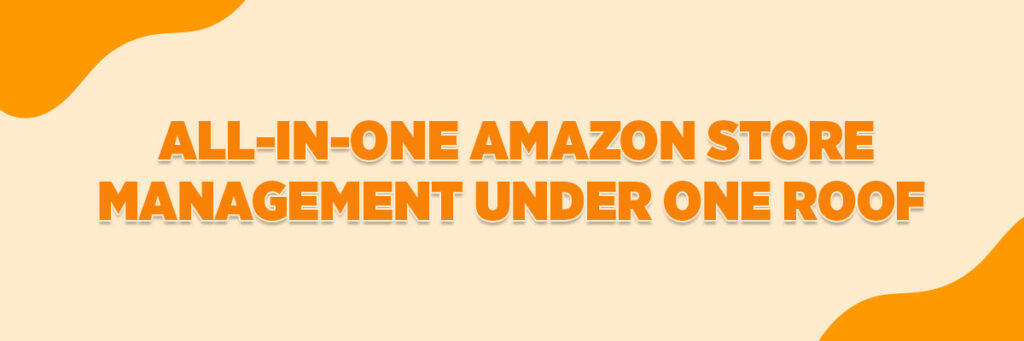 All-in-One Amazon Store Management Under One Roof