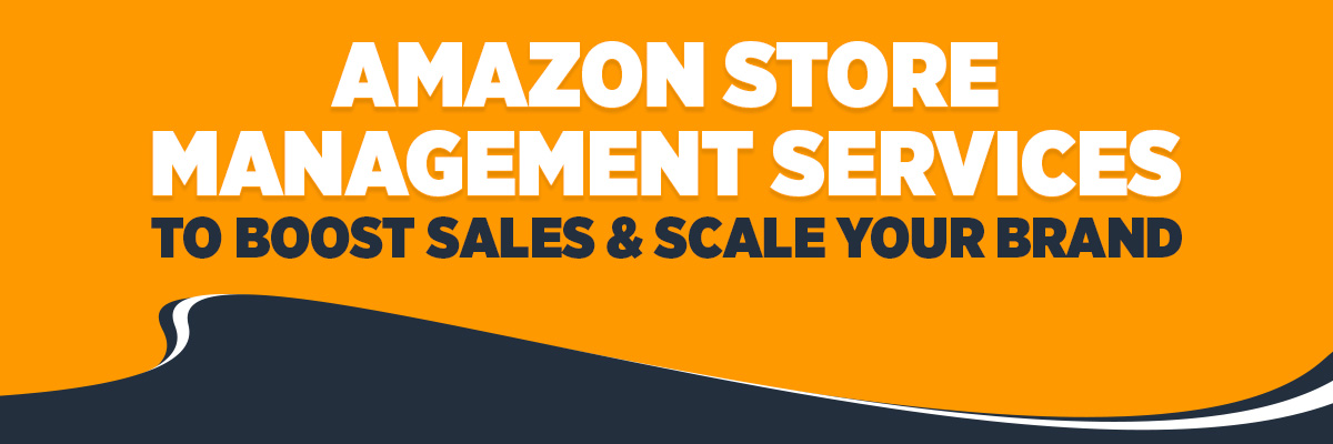 Amazon Account Store Management Services to Boost Sales & Scale Your Brand