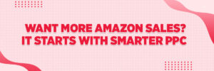 Want More Amazon Sales? It Starts With Smarter PPC