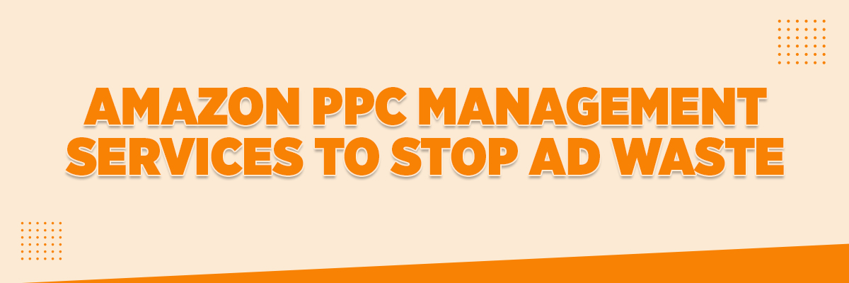 Amazon PPC Management Services to stop Ad waste