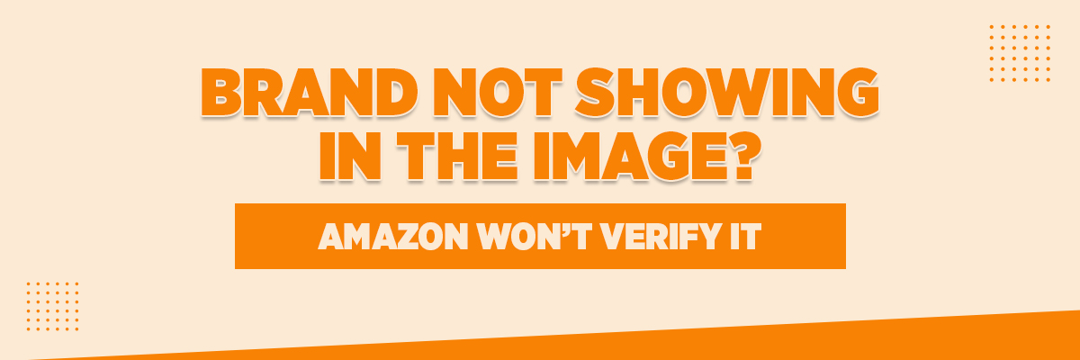Brand Not Showing in the Image? Amazon Won’t Verify It
