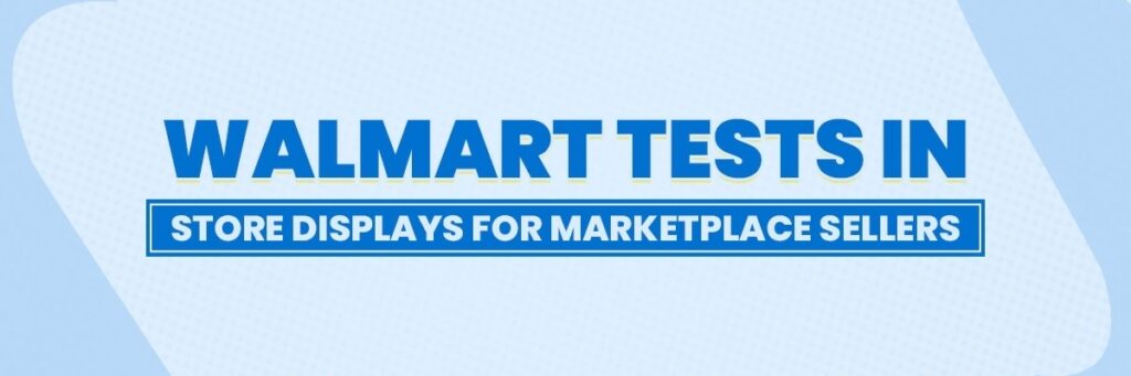 Walmart Tests In-Store Displays for Marketplace Sellers
