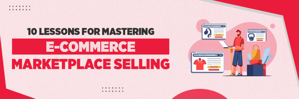 10 Lessons for Mastering E-Commerce Marketplace Selling