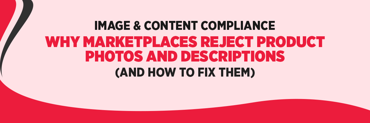 Image & Content Compliance - Why Marketplaces Reject Product Photos and Product Description (and How To Fix Them)