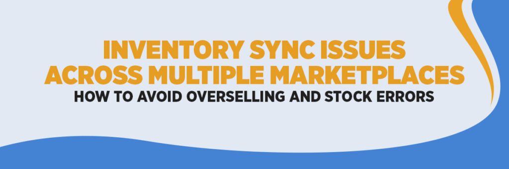 Inventory Sync Issues Across Multiple Marketplaces – How to Avoid Overselling and Stock Errors