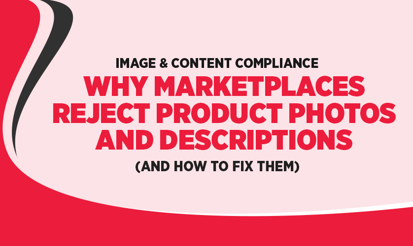 Image & Content Compliance – Why Marketplaces Reject Product Photos and Descriptions (and How to Fix Them) 