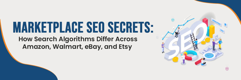 Marketplace SEO Secrets: How Search Algorithms Differ Across Amazon, Walmart, eBay, and Etsy 