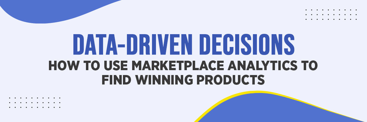 Data-Driven Decisions: How to Use Marketplace Analytics to Find Winning Products 