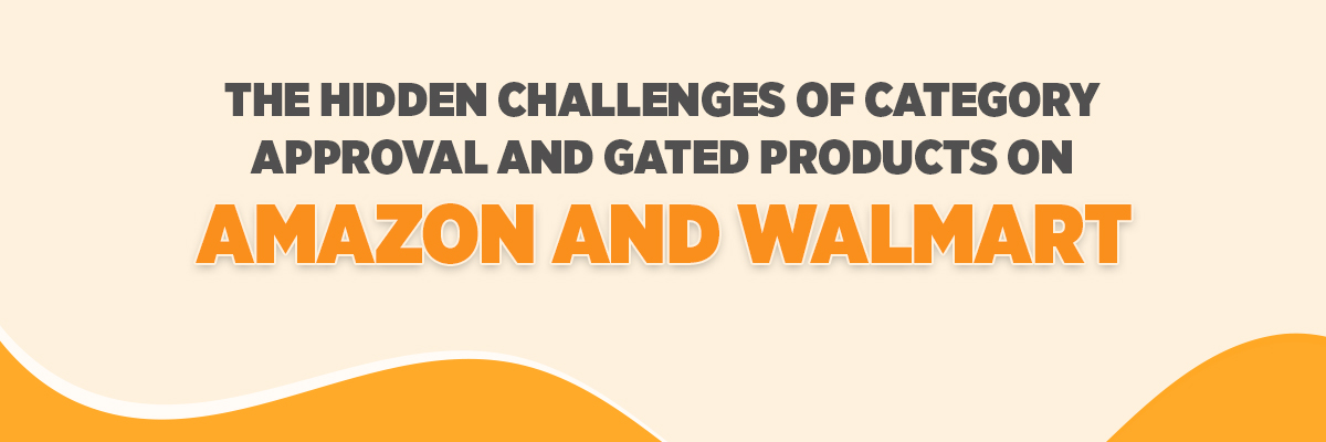 The Hidden Challenges of Category Approval and Gated Products on Amazon and Walmart
