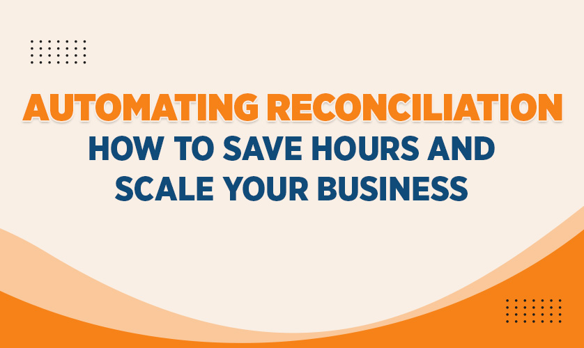Automating Reconciliation: How to Save Hours and Scale Your Business