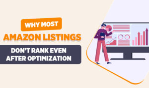Why Most Amazon Listings Don’t Rank Even After Optimization | Amazon Listing Optimization