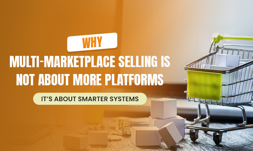 Why Multi-Marketplace Selling Is Not About More Platforms — It’s About Smarter Systems | Marketplace Management