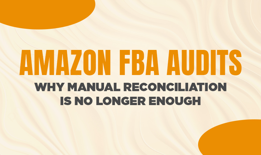 Amazon FBA Audits: Why Manual Reconciliation Is No Longer Enough